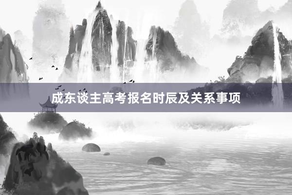 成东谈主高考报名时辰及关系事项